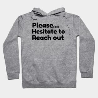 Please... Hesitate to Reach Out Hoodie